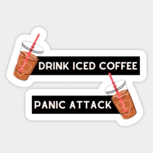 drink iced coffee panic attack Sticker
